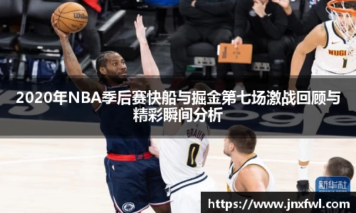 2020年NBA季后赛快船与掘金第七场激战回顾与精彩瞬间分析